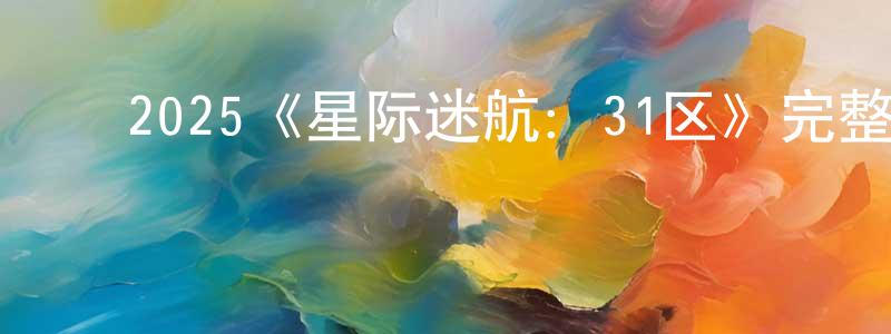 ﻿陈国镇发布﻿2025《星际迷航：31区》完整版电影/在线观看/百度云-美剧天堂